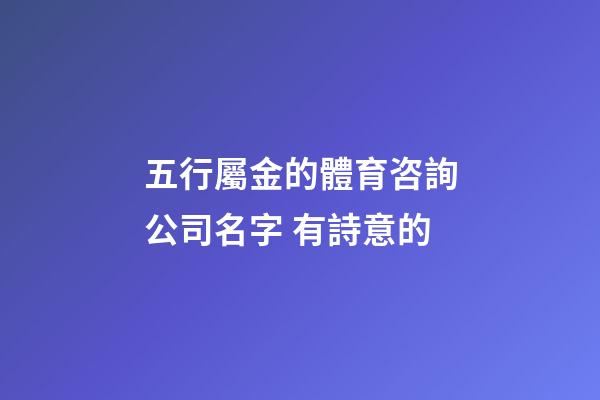 五行屬金的體育咨詢公司名字 有詩意的-第1張-公司起名-玄機(jī)派